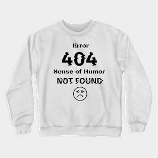 Error 404  Sense of Humor not found Crewneck Sweatshirt